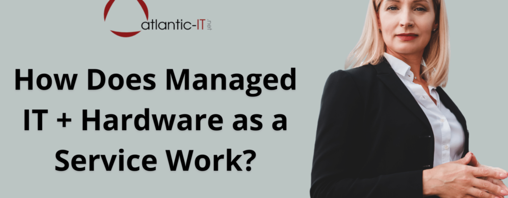 How Does Managed IT + Hardware as a Service Work?